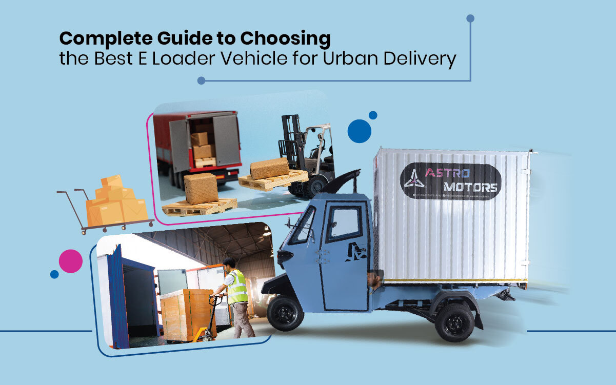 You are currently viewing Complete Guide to Choosing the Best E Loader Vehicle for Urban Delivery